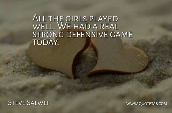 Steve Salwei Quote About Defensive, Game, Girls, Played, Strong: All The Girls Played Well...
