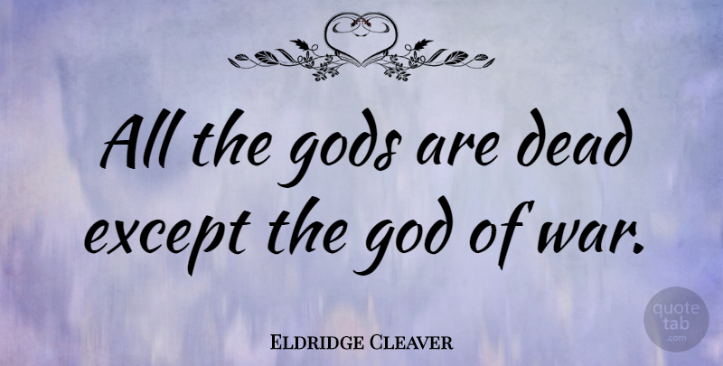 Eldridge Cleaver Quote About War, God Of War: All The Gods Are Dead...