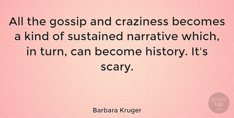 Barbara Kruger Quote About Artist, Gossip, Scary: All The Gossip And Craziness...
