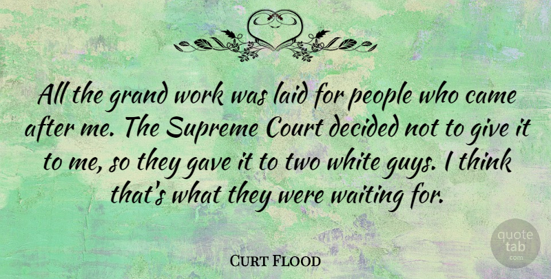 Curt Flood Quote About American Athlete, Came, Court, Decided, Gave: All The Grand Work Was...