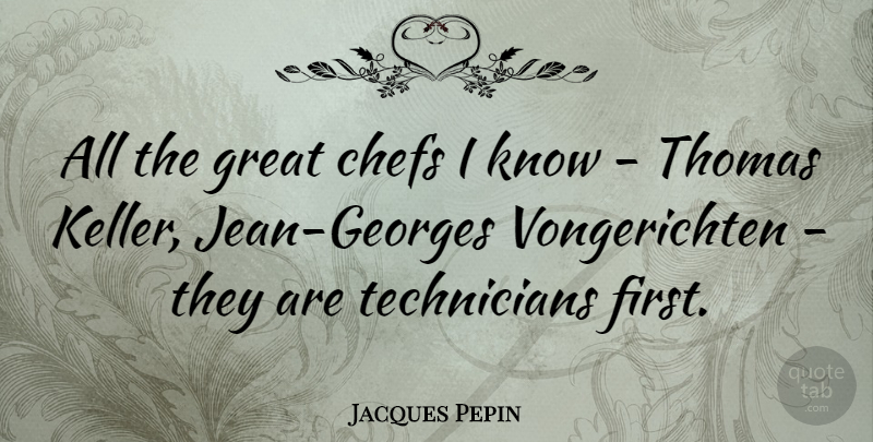 Jacques Pepin Quote About Firsts, Chef, Technicians: All The Great Chefs I...