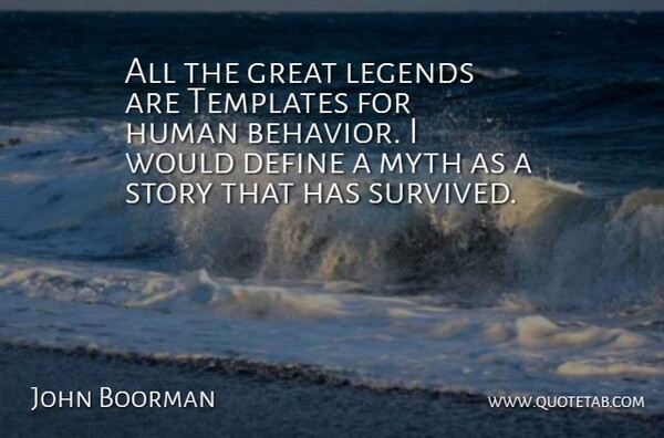 John Boorman Quote About Legends, Stories, Behavior: All The Great Legends Are...