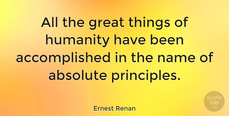 Ernest Renan Quote About Names, Humanity, Principles: All The Great Things Of...