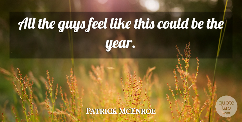 Patrick McEnroe Quote About Guys: All The Guys Feel Like...