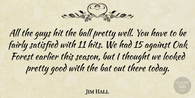Jim Hall Quote About Against, Ball, Bat, Earlier, Fairly: All The Guys Hit The...
