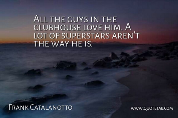 Frank Catalanotto Quote About Clubhouse, Guys, Love, Superstars: All The Guys In The...