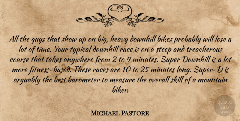 Michael Pastore Quote About Anywhere, Arguably, Barometer, Best, Bikes: All The Guys That Show...