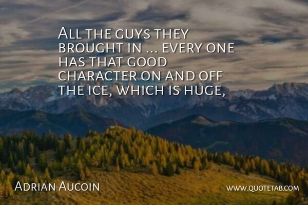 Adrian Aucoin Quote About Brought, Character, Good, Guys: All The Guys They Brought...