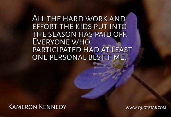 Kameron Kennedy Quote About Best, Effort, Hard, Kids, Paid: All The Hard Work And...