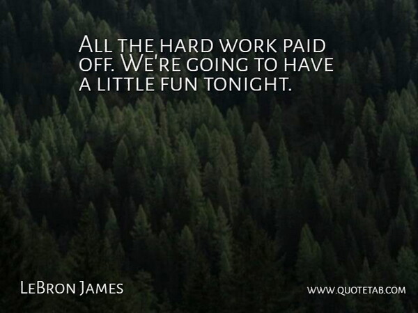 LeBron James Quote About Fun, Hard, Paid, Work: All The Hard Work Paid...