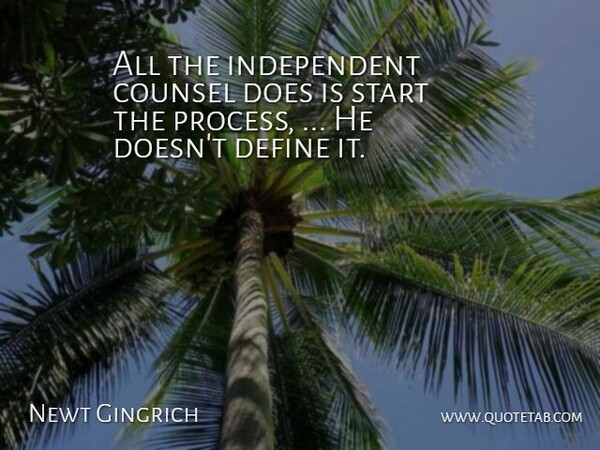 Newt Gingrich Quote About Counsel, Define, Start: All The Independent Counsel Does...