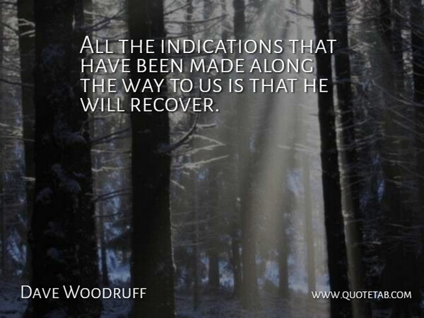 Dave Woodruff Quote About Along: All The Indications That Have...
