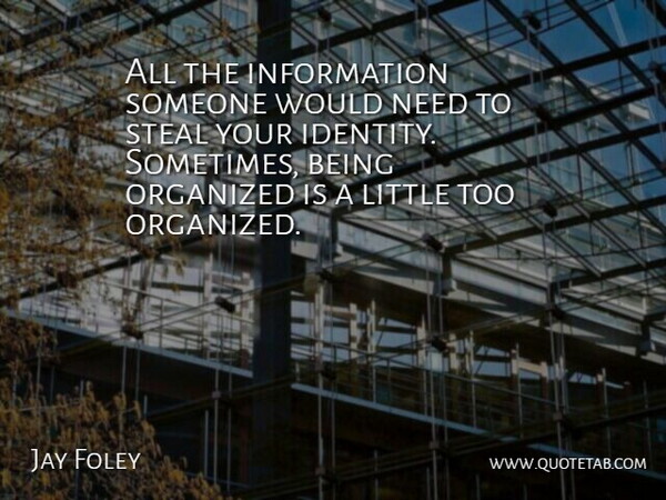 Jay Foley Quote About Information, Organized, Steal: All The Information Someone Would...