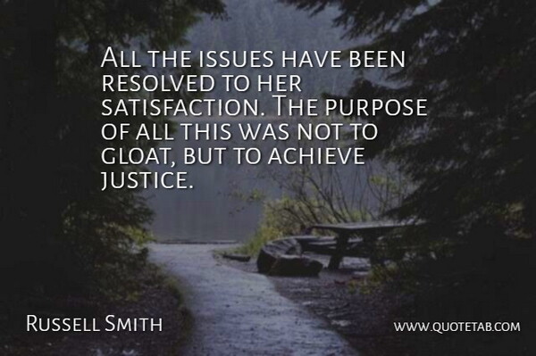 Russell Smith Quote About Achieve, Issues, Purpose, Resolved: All The Issues Have Been...