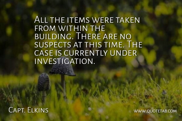 Capt. Elkins Quote About Case, Currently, Items, Suspects, Taken: All The Items Were Taken...