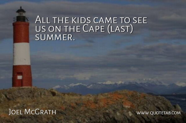 Joel McGrath Quote About Came, Cape, Kids: All The Kids Came To...