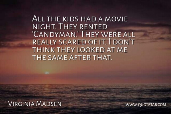 Virginia Madsen Quote About Kids, Looked, Scared: All The Kids Had A...