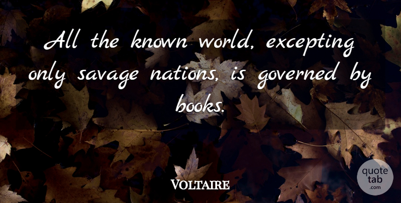 Voltaire Quote About Book, Reading, Literature: All The Known World Excepting...
