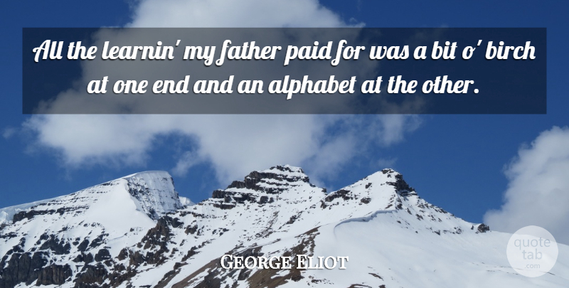 George Eliot Quote About Father, Alphabet, Ends: All The Learnin My Father...