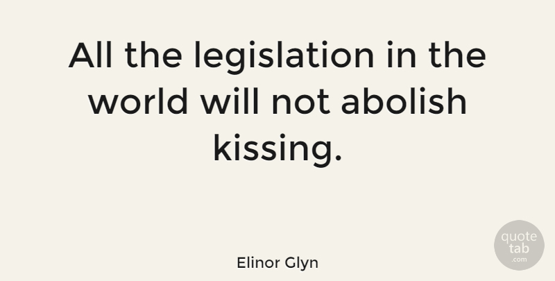 Elinor Glyn Quote About Kissing, World, Legislation: All The Legislation In The...