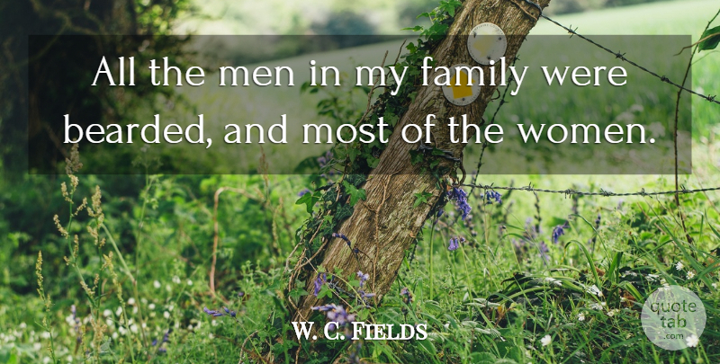 W. C. Fields Quote About Family, Men, My Family: All The Men In My...