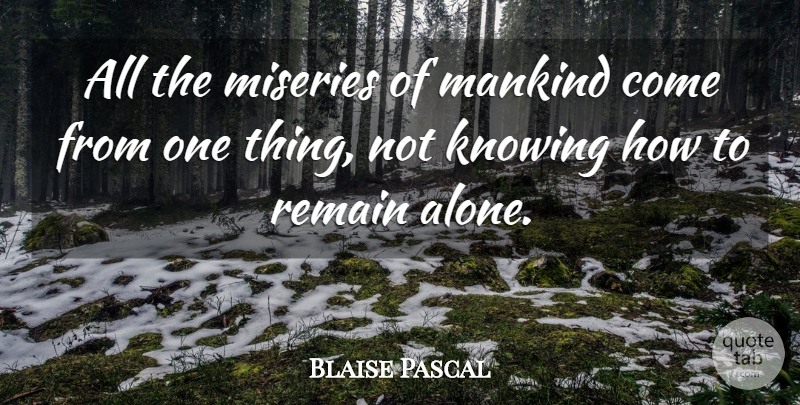 Blaise Pascal Quote About Knowing, Misery, Mankind: All The Miseries Of Mankind...