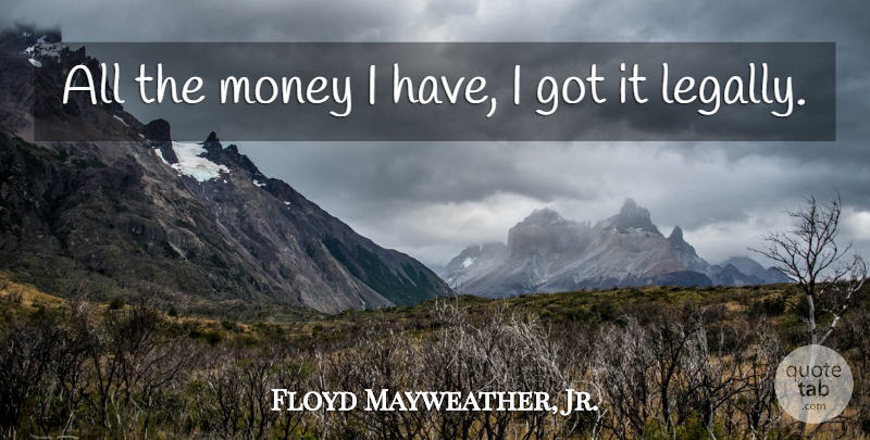 Floyd Mayweather, Jr. Quote About undefined: All The Money I Have...