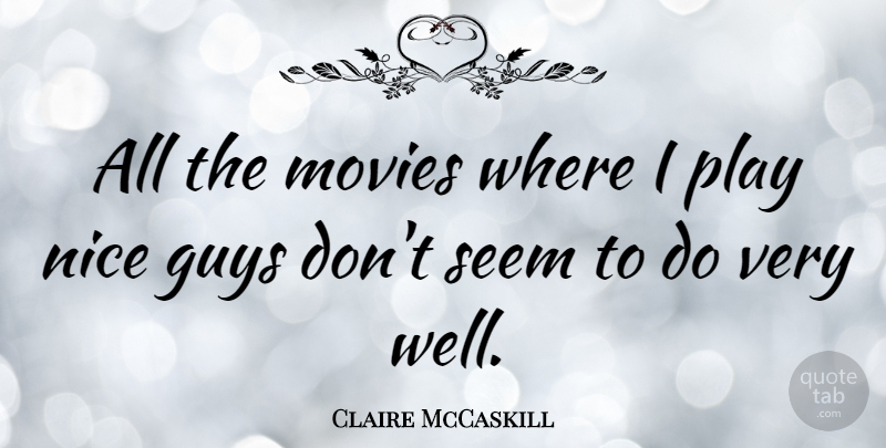 Claire McCaskill Quote About Nice, Play, Guy: All The Movies Where I...