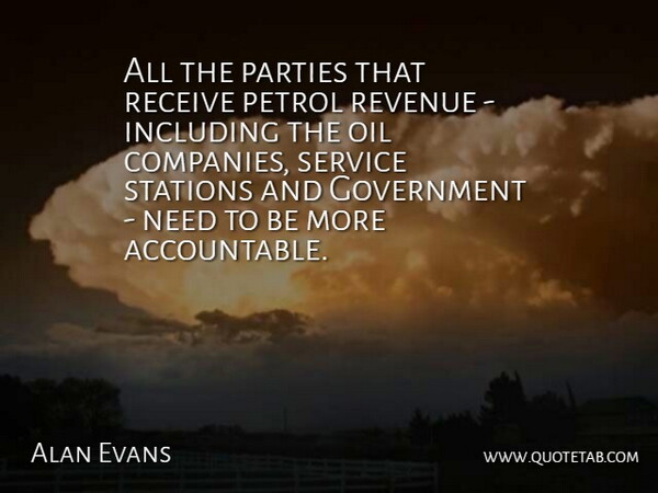 Alan Evans Quote About Government, Including, Oil, Parties, Petrol: All The Parties That Receive...