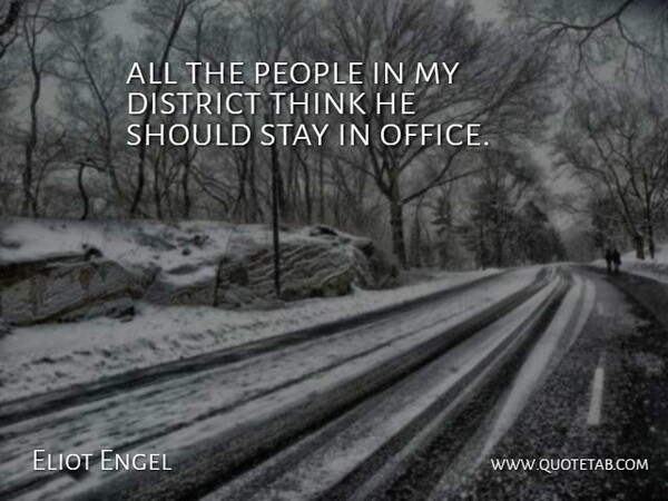 Eliot Engel Quote About District, Office, People, Stay: All The People In My...