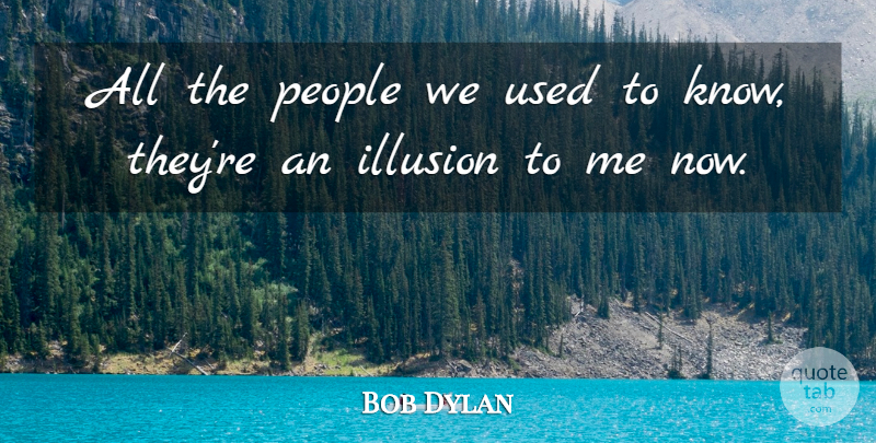 Bob Dylan Quote About Friendship, People, Illusion: All The People We Used...