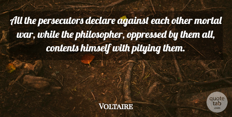 Voltaire Quote About War, Philosopher, Oppressed: All The Persecutors Declare Against...