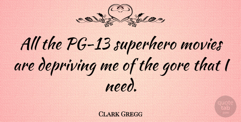 Clark Gregg Quote About Superhero, Needs, Gore: All The Pg 13 Superhero...