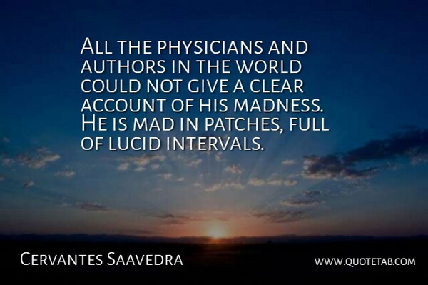 Cervantes Saavedra Quote About Account, Authors, Clear, Full, Lucid: All The Physicians And Authors...