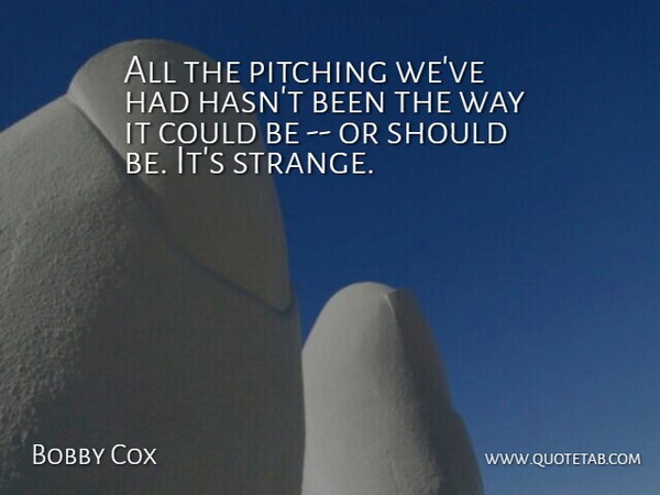 Bobby Cox Quote About Pitching: All The Pitching Weve Had...