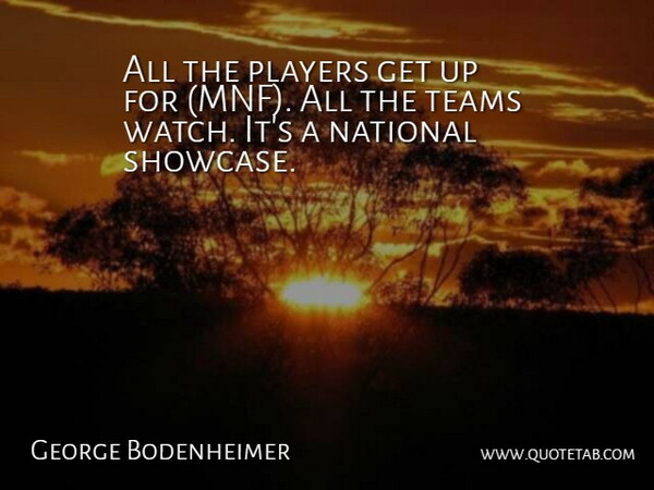 George Bodenheimer Quote About National, Players, Teams: All The Players Get Up...
