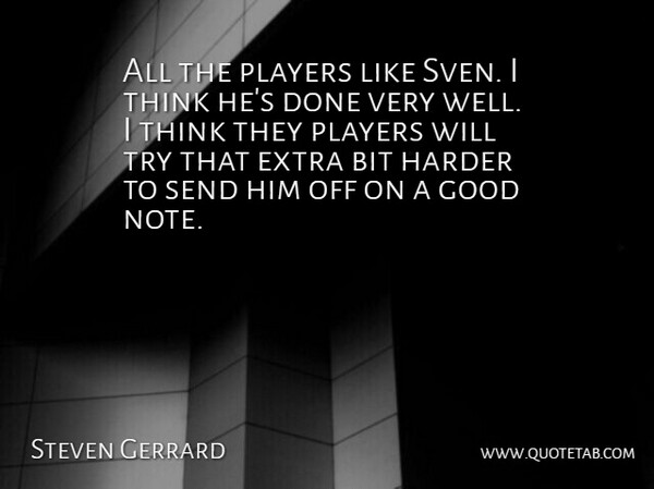 Steven Gerrard Quote About Bit, Extra, Good, Harder, Players: All The Players Like Sven...