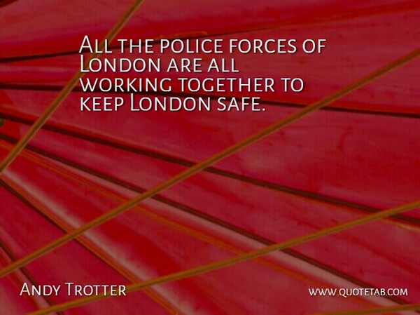 Andy Trotter Quote About Forces, London, Police, Together: All The Police Forces Of...