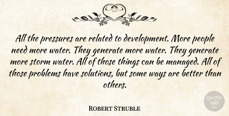 Robert Struble Quote About Generate, People, Pressures, Problems, Related: All The Pressures Are Related...