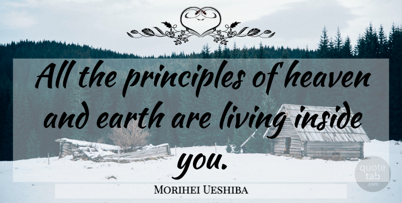Morihei Ueshiba Quote About Ties, Heaven, Principles: All The Principles Of Heaven...