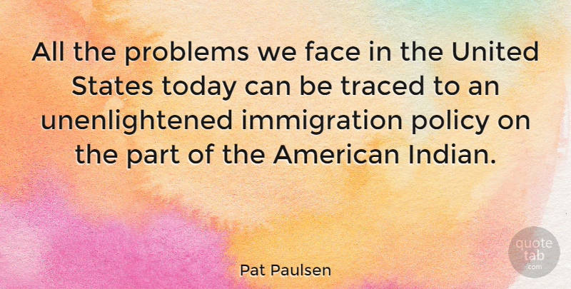 Pat Paulsen Quote About Government, Immigration, United States: All The Problems We Face...
