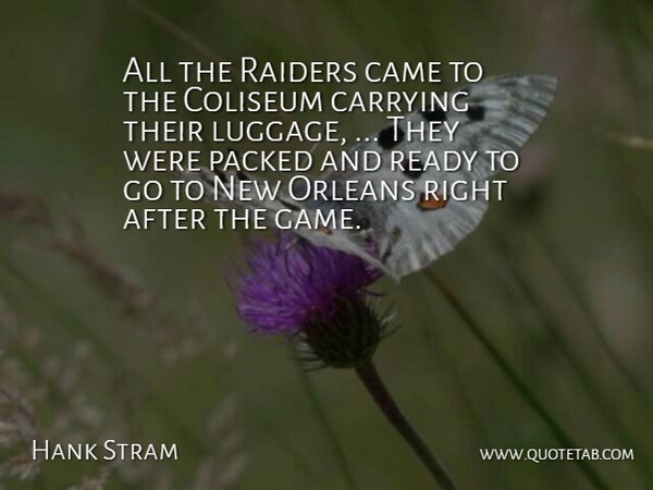 Hank Stram Quote About Came, Carrying, Orleans, Raiders, Ready: All The Raiders Came To...