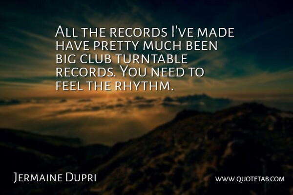 Jermaine Dupri Quote About Records, Clubs, Needs: All The Records Ive Made...