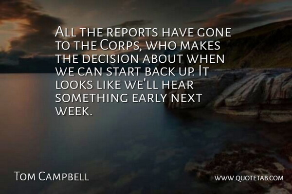 Tom Campbell Quote About Decision, Early, Gone, Hear, Looks: All The Reports Have Gone...