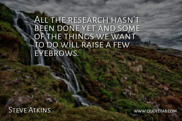 Steve Atkins Quote About Few, Raise, Research: All The Research Hasnt Been...