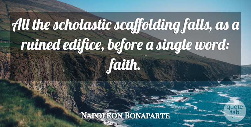 Napoleon Bonaparte Quote About Faith, Fall, Single Word: All The Scholastic Scaffolding Falls...