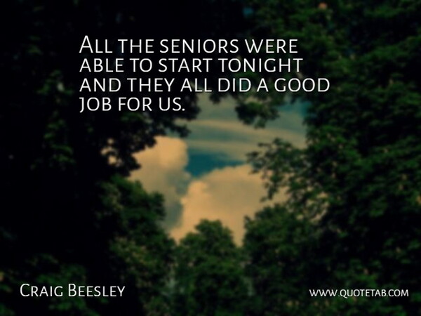 Craig Beesley Quote About Good, Job, Seniors, Start, Tonight: All The Seniors Were Able...