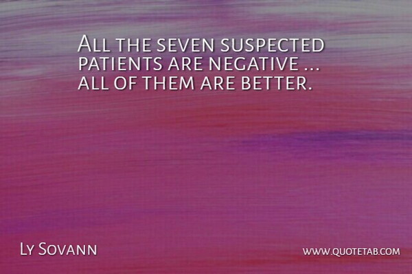 Ly Sovann Quote About Negative, Patients, Seven, Suspected: All The Seven Suspected Patients...