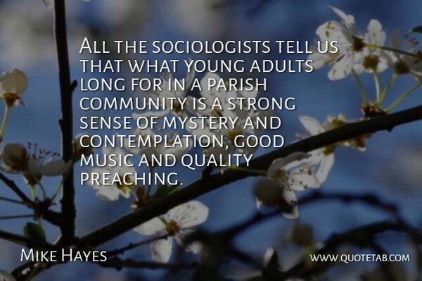 Mike Hayes Quote About Community, Good, Music, Mystery, Parish: All The Sociologists Tell Us...