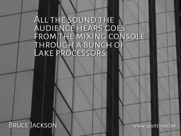 Bruce Jackson Quote About Audience, Audiences, Bunch, Console, Goes: All The Sound The Audience...
